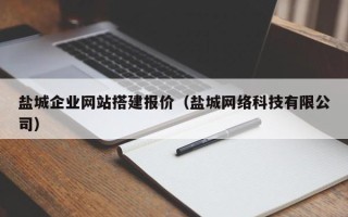 徐州盐城企业网站搭建报价（盐城网络科技有限公司）
