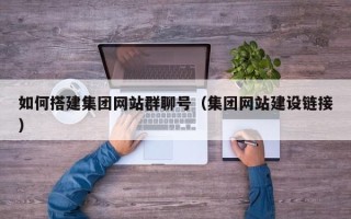 徐州如何搭建集团网站群聊号（集团网站建设链接）