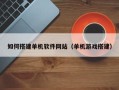 徐州如何搭建单机软件网站（单机游戏搭建）