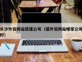 徐州长沙外贸网站搭建公司（建外贸网站哪家公司好）